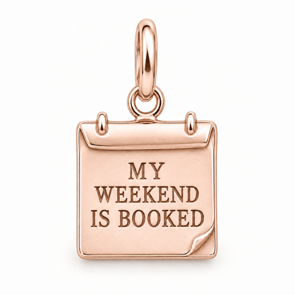 My Weekend Is Booked Charm | rose | 477549c71d2fbbb67aa0dde08ed9f9379a08eb768ee4f53e1650bb2dd2b359bf